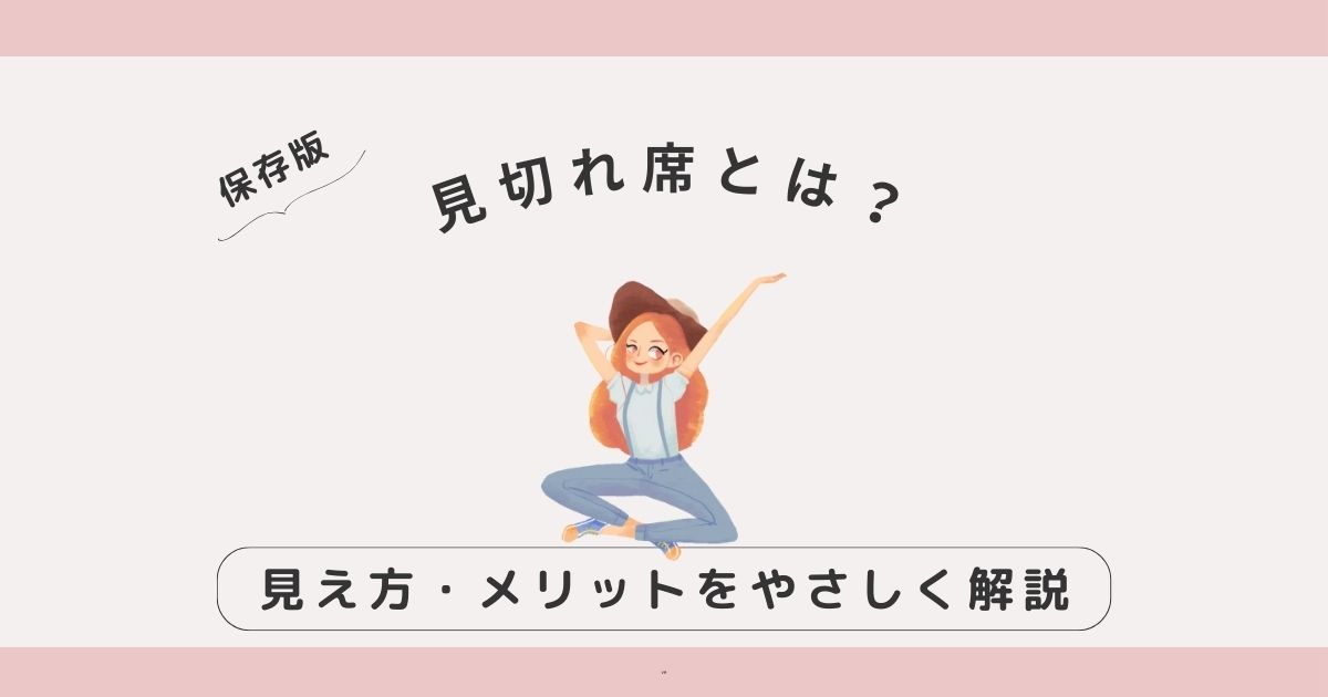 見切れ席とは？見え方・メリットと行くか迷った時の判断ポイントをやさしく解説
