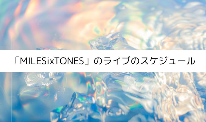 「MILESixTONES」のライブのスケジュール