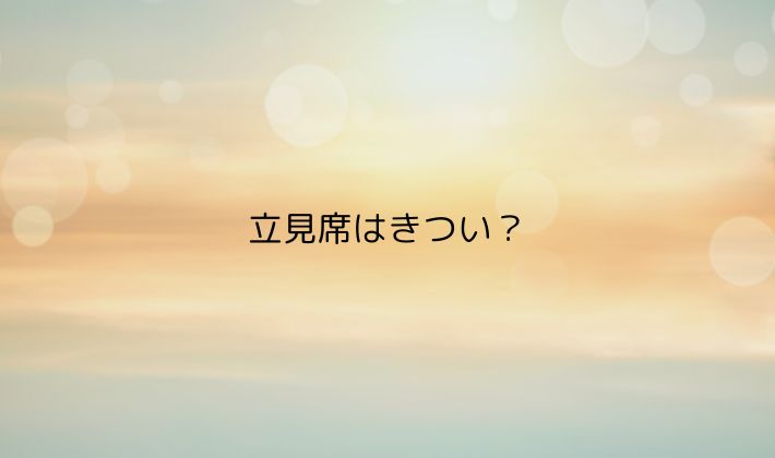 立見席はきつい？当日の過ごし方と体力面のリアル