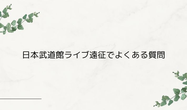 日本武道館ライブ遠征でよくある質問｜Q&A