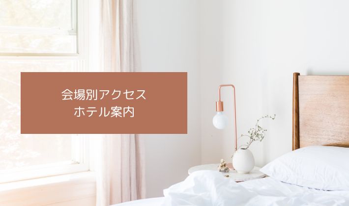 会場別アクセス&ホテル案内